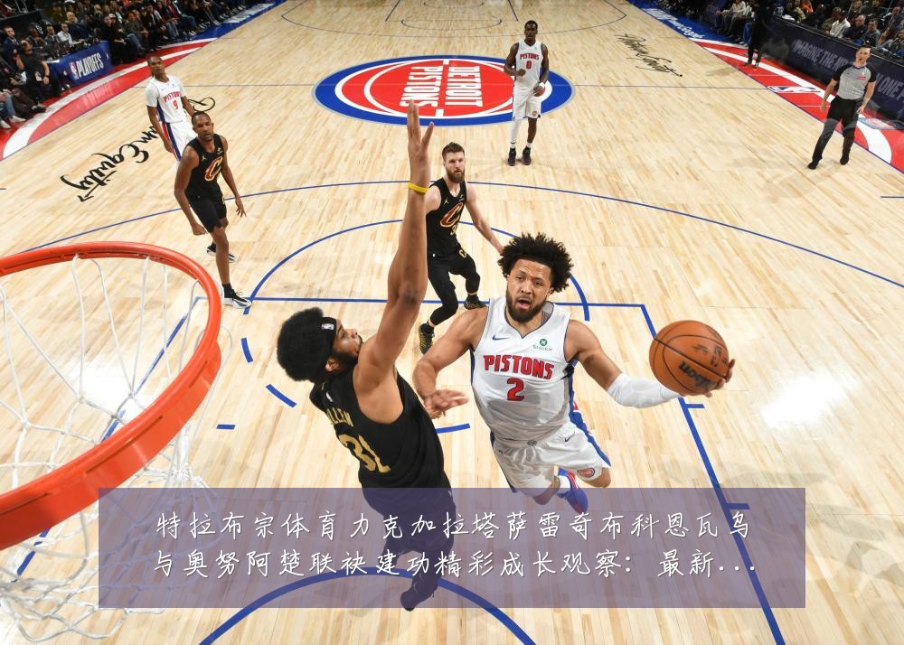 特拉布宗体育力克加拉塔萨雷奇布科恩瓦乌与奥努阿楚联袂建功精彩成长观察:最新赛事动态与深度分析